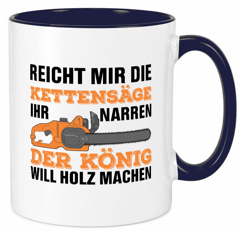 Der könig will Holz machen | Holzfäller Kettensäge Humor Geschenkidee Tasse