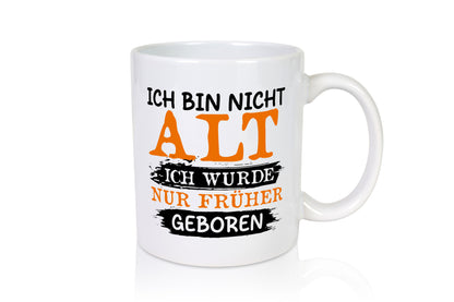 Ich bin nicht alt wurde nur früher geboren Geschenkidee Humor Tasse