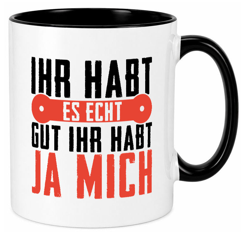 Ihr habt es echt gut ja mich lustig Humor Geschenkidee Geschenk Tasse