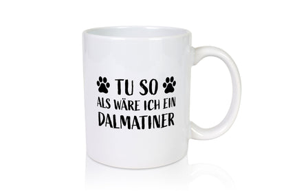 Tu so , als wäre ich ein Dalmatiner | Hundepfoten lustiger Spruch Geschenk
