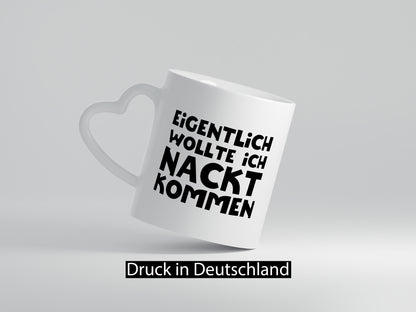 Eigentlich wollte ich Nackt kommen | Verrückt Humor Geschenkidee Tasse