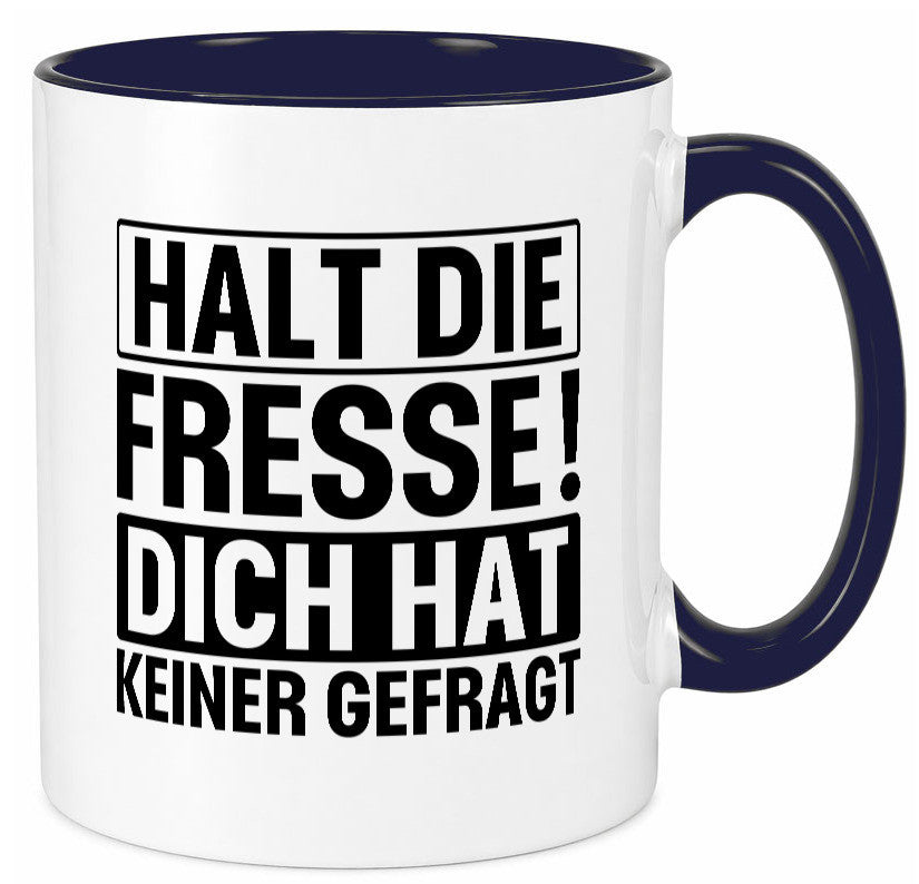 Halt die Fresse dich hat keiner gefragt | Nerv nicht lustiger Spruch Geschenk Tasse