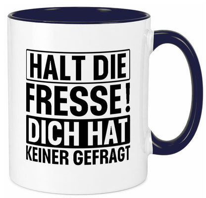 Halt die Fresse dich hat keiner gefragt | Nerv nicht lustiger Spruch Geschenk Tasse
