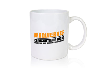 Handwerker | Ich diskutiere nicht, ich sage nur, warum ich Recht habe – Lustiger Spruch Handwerker Geschenk