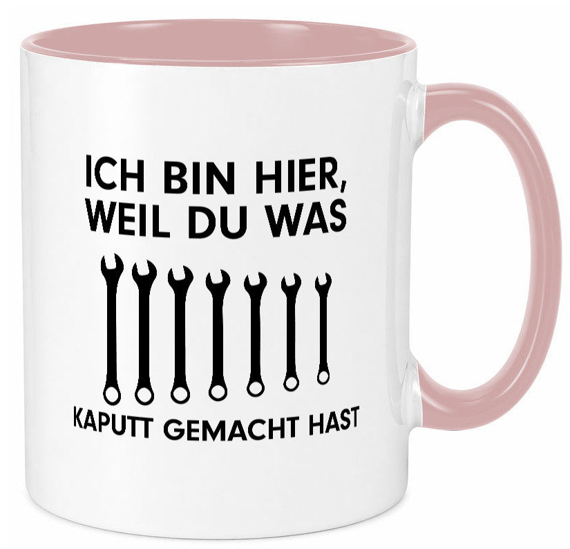 Ich bin hier weil du was Kaputt gemacht hast | Handwerker lustiger Spruch Tasse