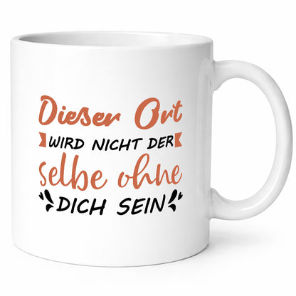 Der Ort wird nicht selbe ohne dich sein | Vermisse Humor Geschenkidee Tasse
