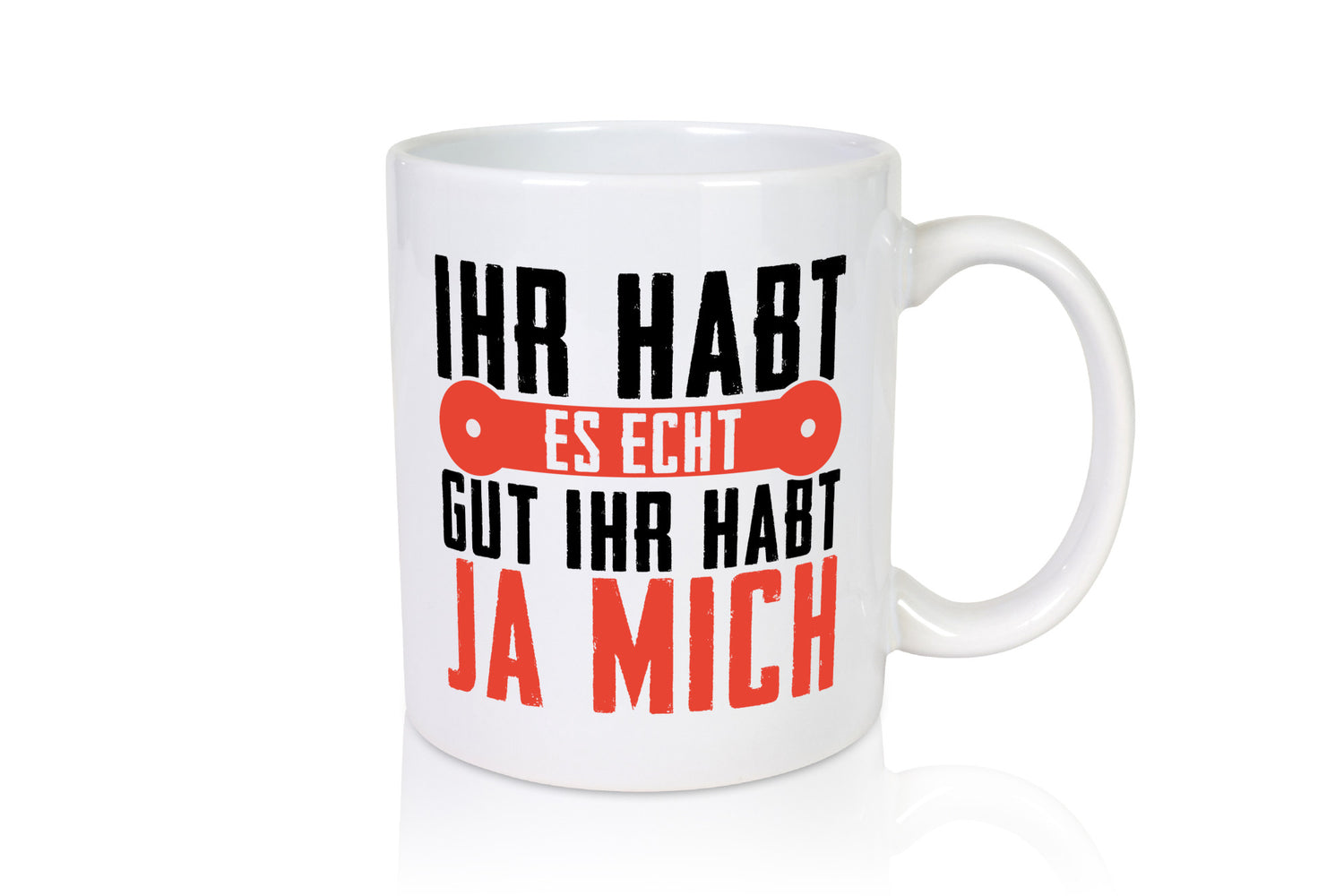Ihr habt es echt gut ja mich lustig Humor Geschenkidee Geschenk Tasse
