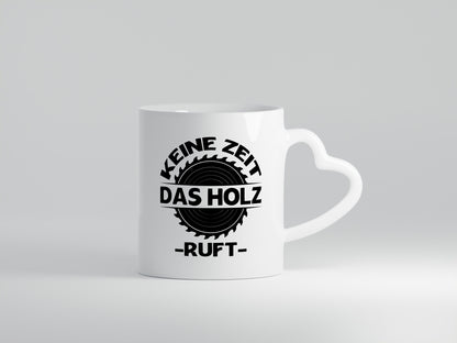 Keine Zeit, das Holz ruft | Liebhaber-Holzfäller Geschenkidee Humor Tasse