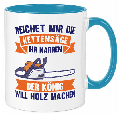 Reicht die Kettensäge, König Holz machen | Provokant Humor lustiger Spruch Tasse