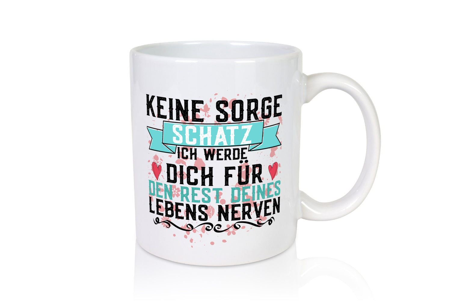Keine sorge Schatz | ich nerve dich |Du bist meins für immer Geschenk Humor